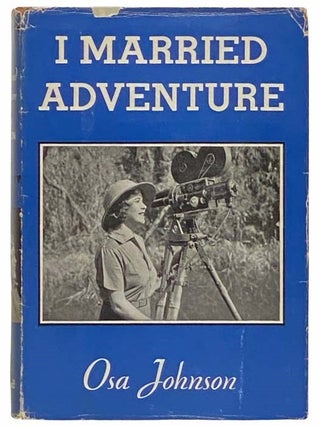 Item #1805885 I Married Adventure: The Life and Adventures of Martin and Osa Johnson. Osa Johnson