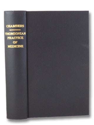 Item #2012758 The Thomsonian Practice of Medicine; Containing the Names, and a Description of the...