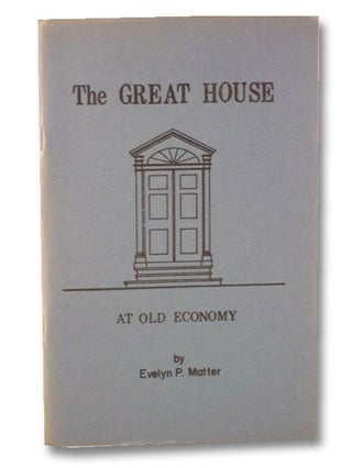 Item #2108069 The Great House at Old Economy. Evelyn P. Matter