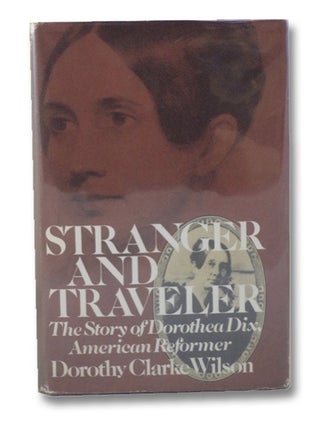 Item #2124598 Stranger and Traveler: The Story of Dorothea Dix, American Reformer. Dorothy Clarke...
