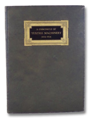Item #2164107 A Chronicle of Textile Machinery, 1824-1924: Issued to Commemorate the One...