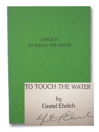 To Touch the Water. Gretel Ehrlich, Lucien Stryk.