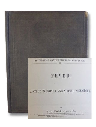 Item #2197298 Fever: A Study in Morbid and Normal Physiology. H. C. Wood, Horatio, Charles