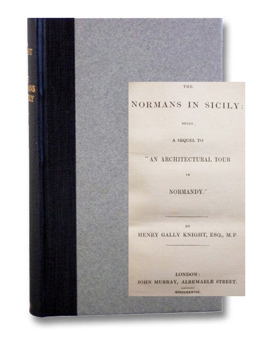 Item #2198669 The Normans in Sicily: Being a Sequel to 'An Architectural Tour in Normandy.'. Henry Gally Knight.