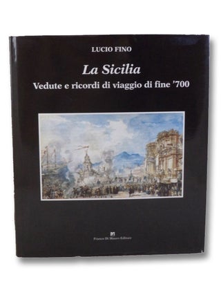 Item #2198673 La Sicilia: Vedute e Ricordi di Viaggio di Fine '700. Lucio Fino