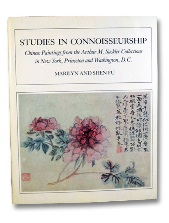 Item #2200645 Studies in Connoisseurship: Chinese Paintings from the Arthur M. Sackler Collections in New York, Princeton and Washington, D.C. Marilyn Fu, Shen.