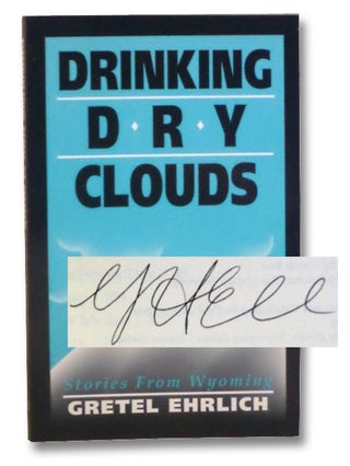 Item #2200745 Drinking Dry Clouds: Stories From Wyoming. Ehrlich, Gretel