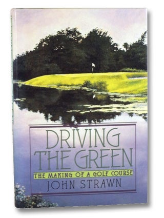 Item #2200967 Driving the Green: The Making of a Golf Course. John Strawn