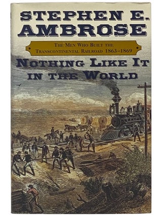 Item #2201953 Nothing Like It In The World: The Men Who Built the Transcontinental Railroad,...