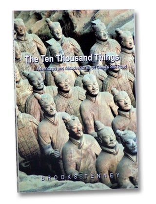 Item #2202008 The Ten Thousand Things: Adventures and Misadventures on China's Silk Road. Brooks...