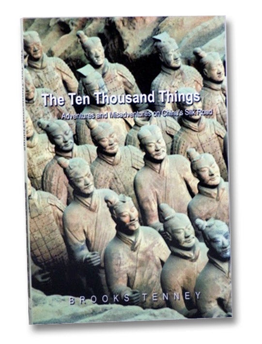 Item #2202008 The Ten Thousand Things: Adventures and Misadventures on China's Silk Road. Brooks Tenney.