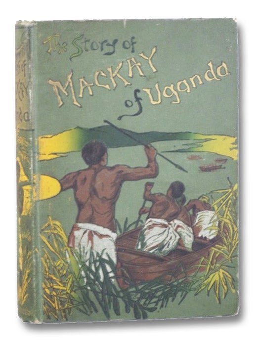Item #2202686 The Story of the Life of Mackay of Uganda, Told for Boys by His Sister.