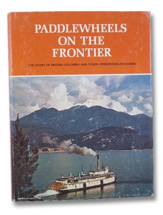 Item #2203101 Paddlewheels on the Frontier: The Story of British Columbia and Yukon Sternwheel...