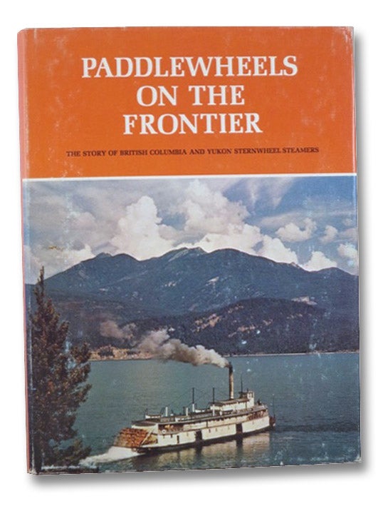 Item #2203101 Paddlewheels on the Frontier: The Story of British Columbia and Yukon Sternwheel Steamers. Art Downs.