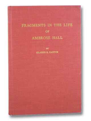 Item #2203464 Fragments in the Life of Ambrose Hall. Gladys E. Caffyn
