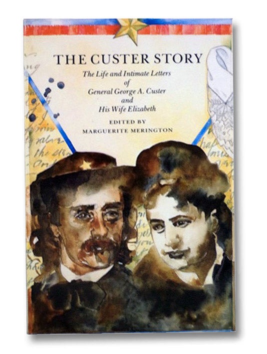 Item #2204369 The Custer Story: The Life and Intimate Letters of General George A. Custer and His Wife Elizabeth. General George A. Custer, Elizabeth Custer, Marguerite Merington.