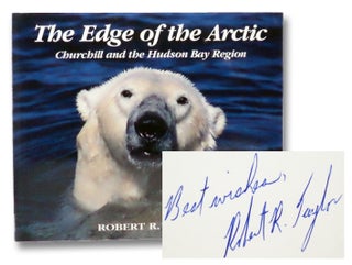 Item #2205926 The Edge of the Arctic: Churchill and the Hudson By Lowlands. Robert R. Taylor