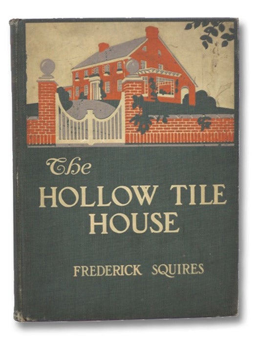 Item #2207086 The Hollow-Tile House: A Book Wherein the Reader is Introduced to Hollow-Tile in the Making, is Told How it is Wrought into Houses and is Shown How These Houses Look and from What Foreign Ancestry Their Appearance is an Heritage. Its Key-Note is Tuned to the Concert-Pitch of Progress. [First Book Appearance of Rockwell Kent]. Frederick Squires.