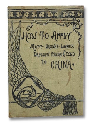Item #2207387 How to Apply Matt, Bronze, Lacroix Dresden Colors of Gold to China. Adelaide H. Osgood