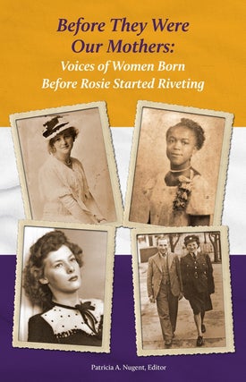 Item #2207986 Before They Were Our Mothers: Voices of Women Born Before Rosie Started Riveting....