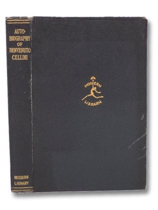 Item #2260192 Autobiography of Benvenuto Cellini (Modern Library). Benvenuto Cellini, John...