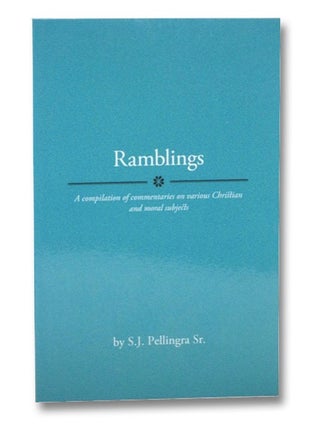 Item #2263597 Ramblings: A Compilation of Commentaries on Various Christian and Moral Subjects....