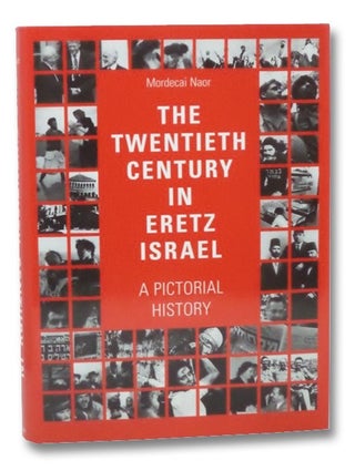 Item #2263706 The Twentieth Century in Eretz Israel: A Pictorial History. Mordecai Naor