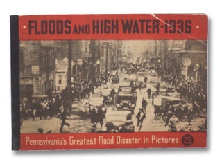 Item #2265079 Floods and High Water, 1936: Pennsylvania's Greatest Flood Disaster in Pictures