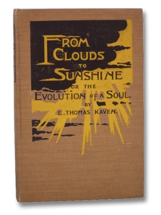 Item #2265935 From Clouds to Sunshine or, the Evolution of a Soul. E. Thomas Kaven