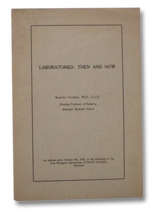 Laboratories: Then and Now -- An Address Given October 5th, 1922, at the Dedication of the New. Harvey Cushing.
