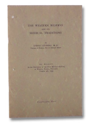 The Western Reserve and Its Medical Traditions: An Address at the Dedication of the New Medical. Harvey Cushing.