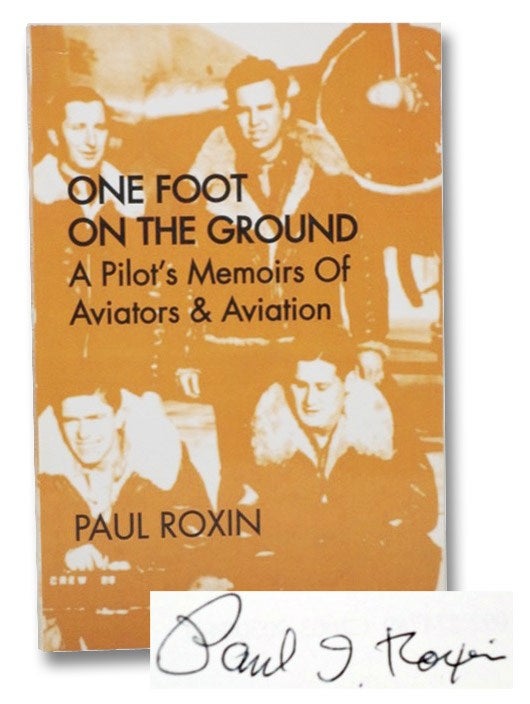 Item #2266830 One Foot on the Ground: A Pilot's Memoirs of Aviators & Aviation. Paul Roxin.
