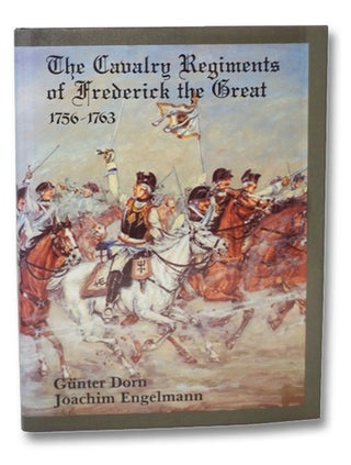Item #2266897 The Cavalry Regiments of Frederick the Great 1756-1763. Gunter Dorn, Joachim...