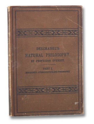 Item #2267138 Deschanel's Natural Philosophy, Part I: Mechanics, Hydrostatics, and Pneumatics. A....