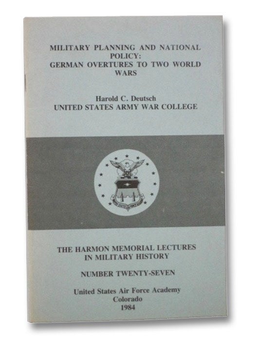 Item #2267700 Military Planning and National Policy: German Overtures to Two World Wars (The Harmon Memorial Lectures in Military History, Number 27). Harold C. Deutsch.