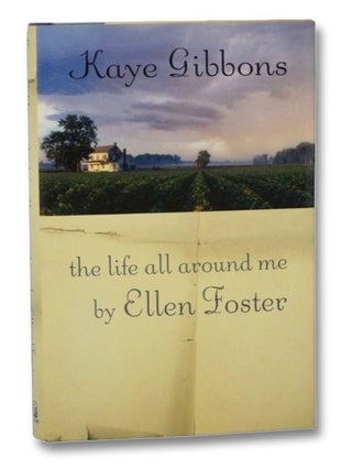 Item #2270852 The Life All Around Me by Ellen Foster. Kaye Gibbons