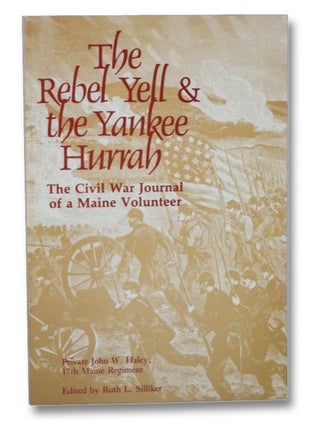 Item #2274138 The Rebel Yell & the Yankee Hurrah: The Civil War Journal of a Maine Volunteer....