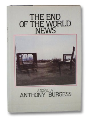 Item #2274250 The End of the World News: An Entertainment. Anthony Burgess