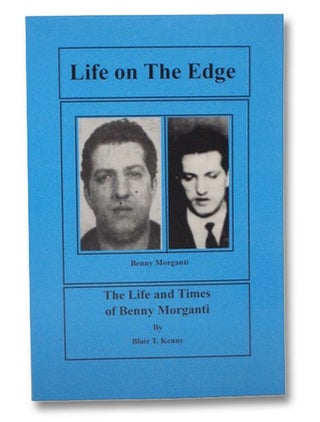 Item #2274869 Life on the Edge: The Life and Times of Benny Morganti. Blair T. Kenny