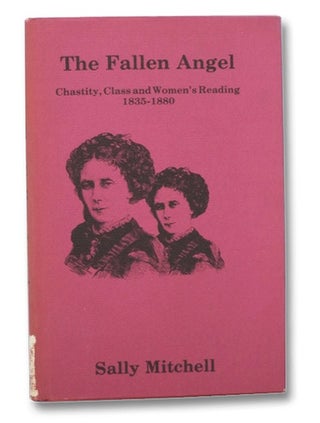Item #2275218 The Fallen Angel: Chastity, Class and Women's Reading 1835-1880. Sally Mitchell