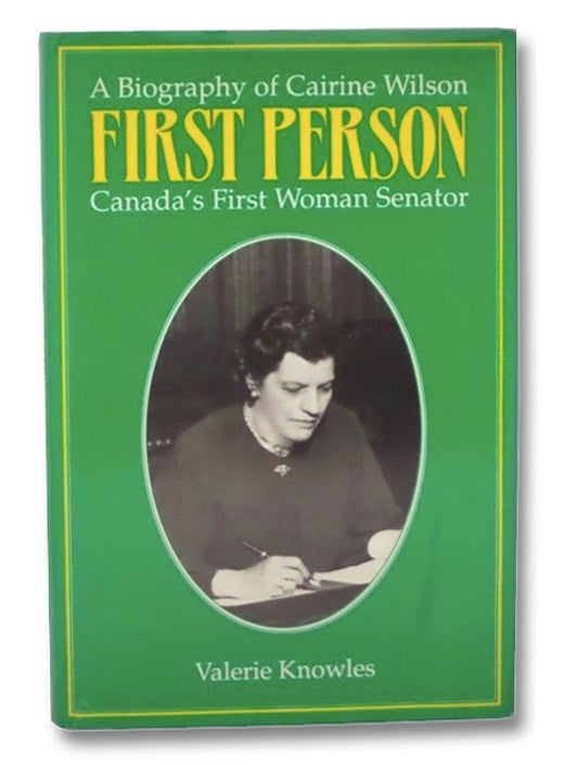 Item #2275902 First Person: Canada's First Woman Senator - A Biography of Cairine Wilson [with] Three Signed Letters from the Author to a Contributor of Source Material. Valerie Knowles.