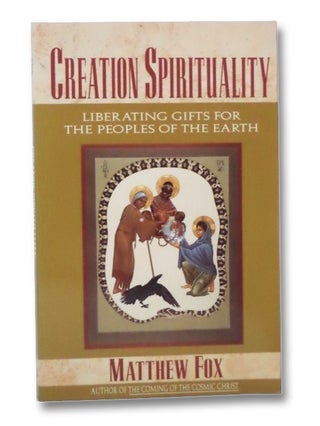 Item #2276014 Creation Spirituality: Liberating Gifts for the Peoples of the Earth. Matthew Fox