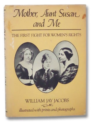 Item #2276282 Mother, Aunt Susan and Me: The First Fight for Women's Rights. William Jay Jacobs