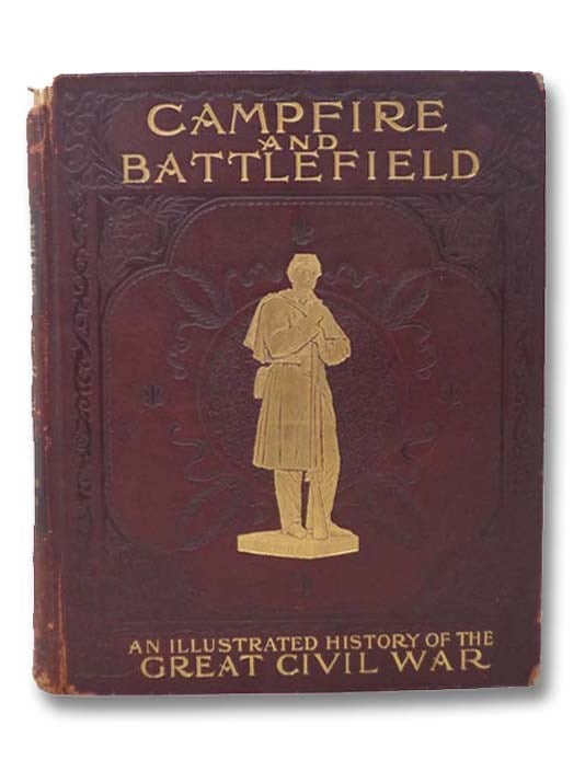 Item #2277952 Campfires and Battlefield: An Illustrated History of the Campaigns and Conflicts of the Great Civil War [American]. Rossiter Johnson, J. T. Morgan, O. O. Howard, Seldon Connor, Henry W. B. Howard, John B. Gordon, James Tanner, George L. Kilmer, L. C. Pickett.