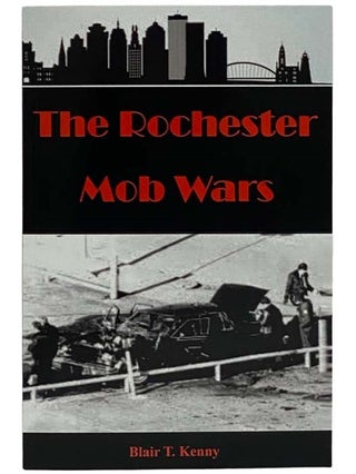 Item #2280090 The Rochester Mob Wars. Blair T. Kenny