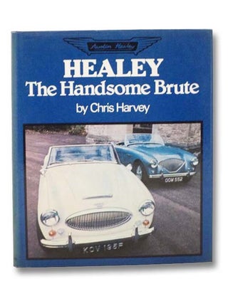 Item #2281529 Healey: The Handsome Brute. Chris Harvey
