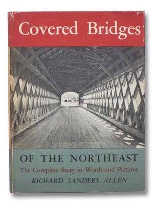 Item #2281536 Covered Bridges of the Northeast: The Complete Story in Words and Pictures. Richard...