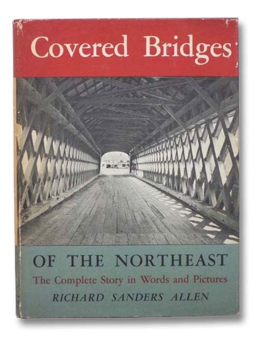 Item #2281536 Covered Bridges of the Northeast: The Complete Story in Words and Pictures. Richard Sanders Allen.