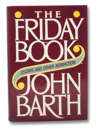 Item #2281613 The Friday Book: Essays and Other Nonfiction. John Barth
