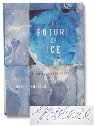 Item #2281690 The Future of Ice: A Journey Into Cold. Gretel Ehrlich